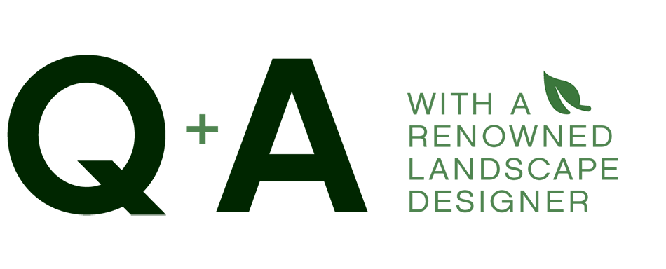 Q&A WITH A RENOWNED LANDSCAPE DESIGNER